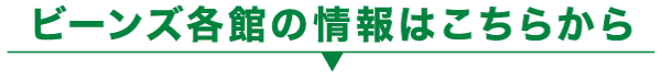 ビーンズ各館の情報はこちらから