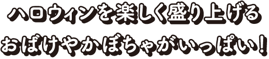 ハロウィンお楽しく盛り上げるおばけやかぼちゃがいっぱい！