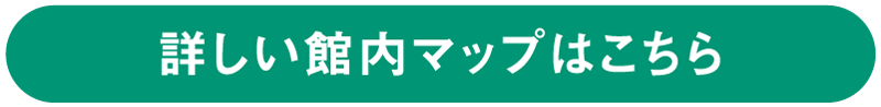 詳しい館内マップはこちら